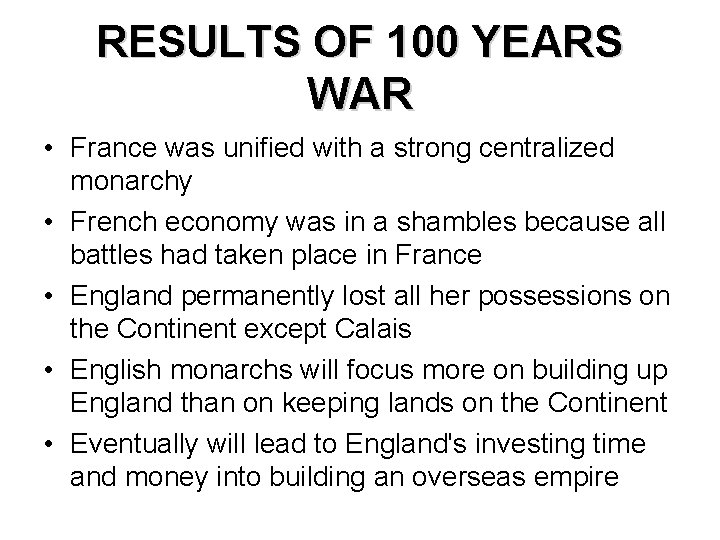 RESULTS OF 100 YEARS WAR • France was unified with a strong centralized monarchy RESULTS OF 100 YEARS WAR • France was unified with a strong centralized monarchy