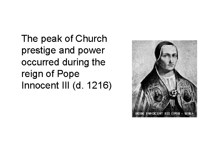 The peak of Church prestige and power occurred during the reign of Pope Innocent The peak of Church prestige and power occurred during the reign of Pope Innocent