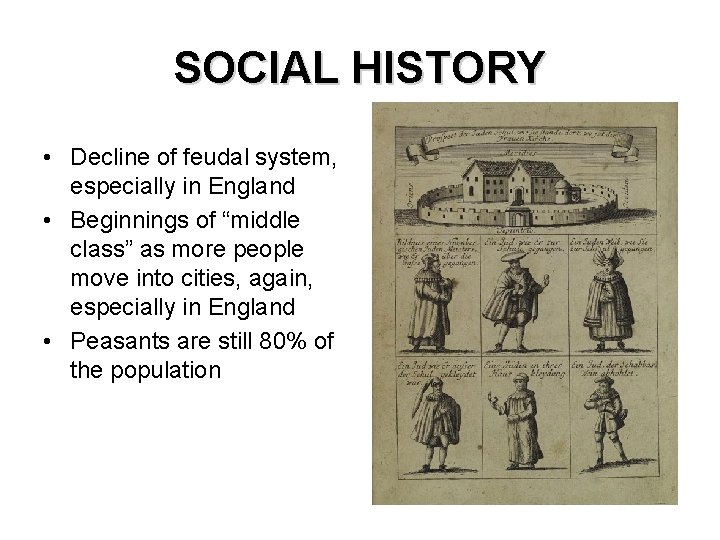SOCIAL HISTORY • Decline of feudal system, especially in England • Beginnings of “middle