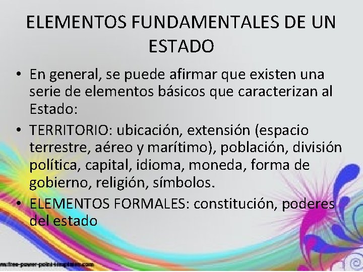 ELEMENTOS FUNDAMENTALES DE UN ESTADO • En general, se puede afirmar que existen una