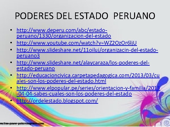 PODERES DEL ESTADO PERUANO • http: //www. deperu. com/abc/estadoperuano/1330/organizacion-del-estado • http: //www. youtube. com/watch?