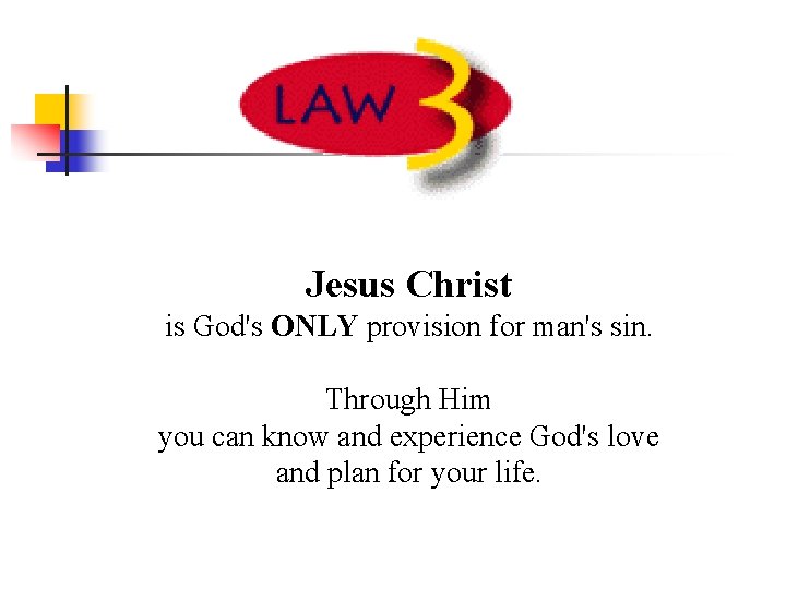 Jesus Christ is God's ONLY provision for man's sin. Through Him you can know