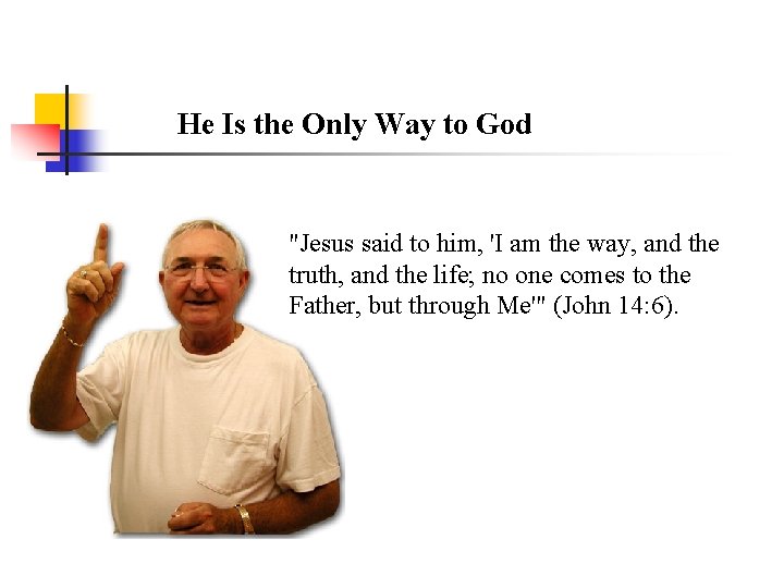 He Is the Only Way to God "Jesus said to him, 'I am the