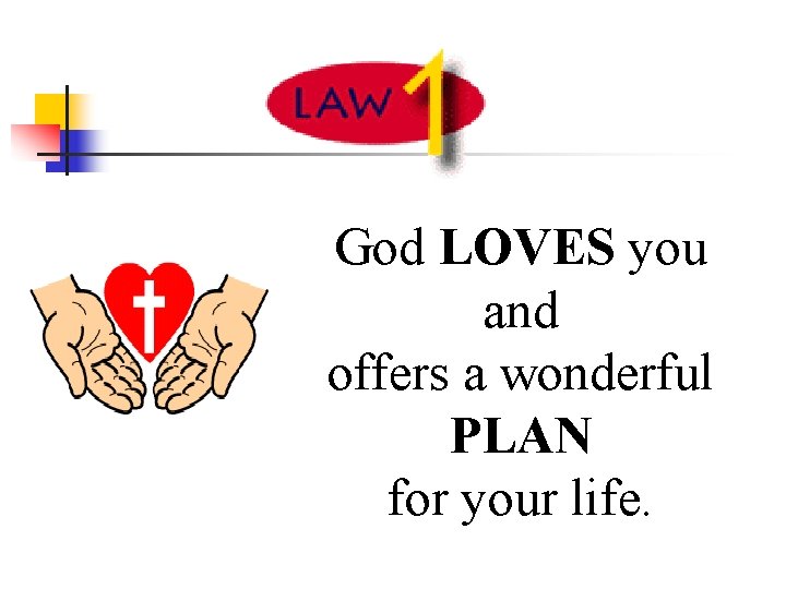 God LOVES you and offers a wonderful PLAN for your life. 