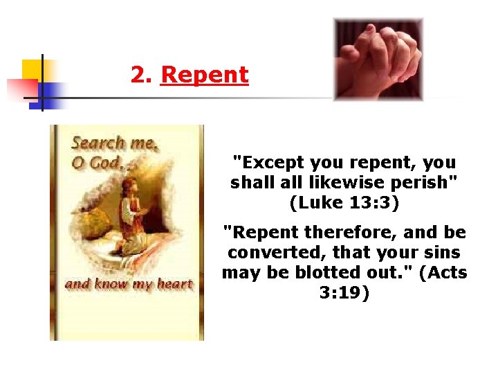 2. Repent "Except you repent, you shall likewise perish" (Luke 13: 3) "Repent therefore,