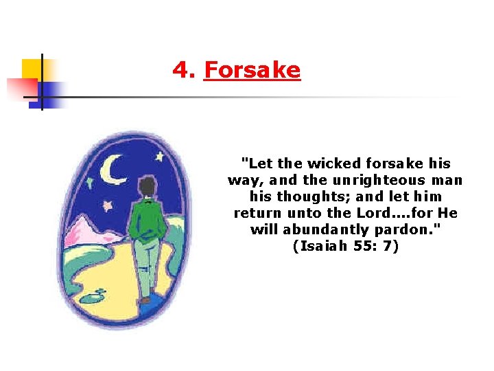 4. Forsake "Let the wicked forsake his way, and the unrighteous man his thoughts;