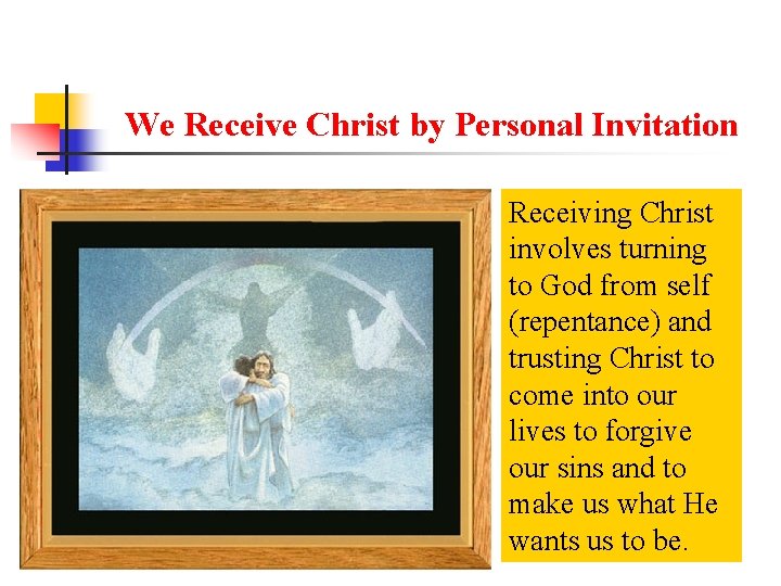 We Receive Christ by Personal Invitation Receiving Christ involves turning to God from self