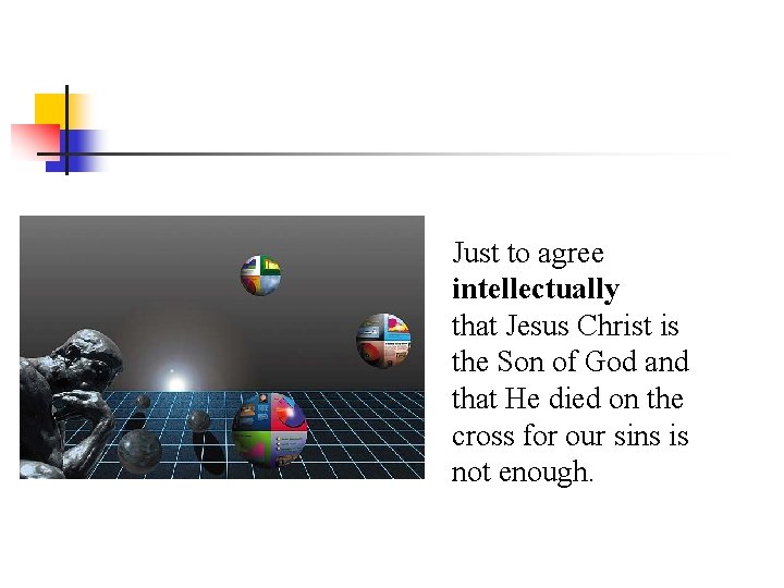 Just to agree intellectually that Jesus Christ is the Son of God and that
