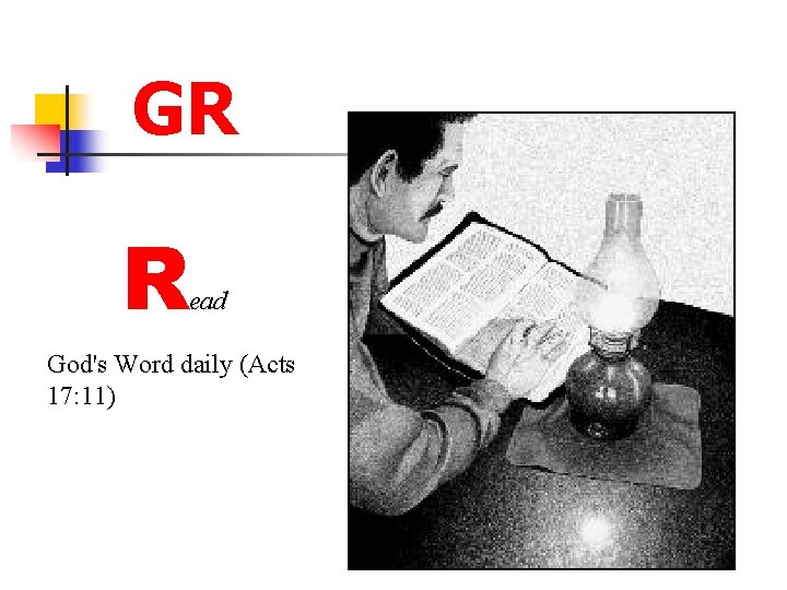 GR R ead God's Word daily (Acts 17: 11) 
