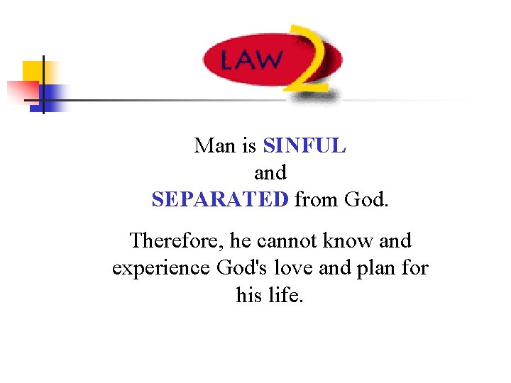 Man is SINFUL and SEPARATED from God. Therefore, he cannot know and experience God's
