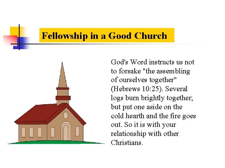 Fellowship in a Good Church God's Word instructs us not to forsake "the assembling