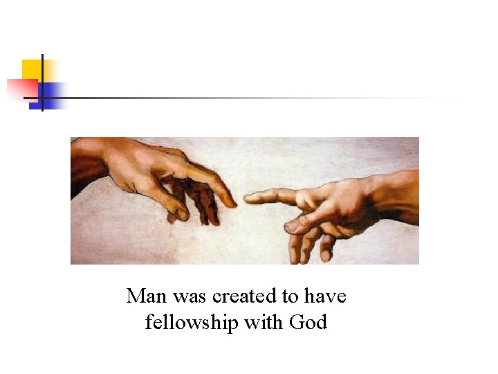 Man was created to have fellowship with God 