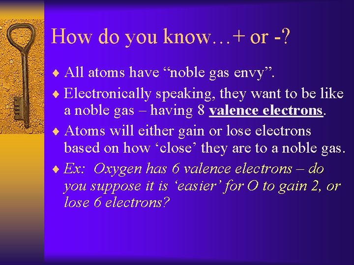 How do you know…+ or -? ¨ All atoms have “noble gas envy”. ¨