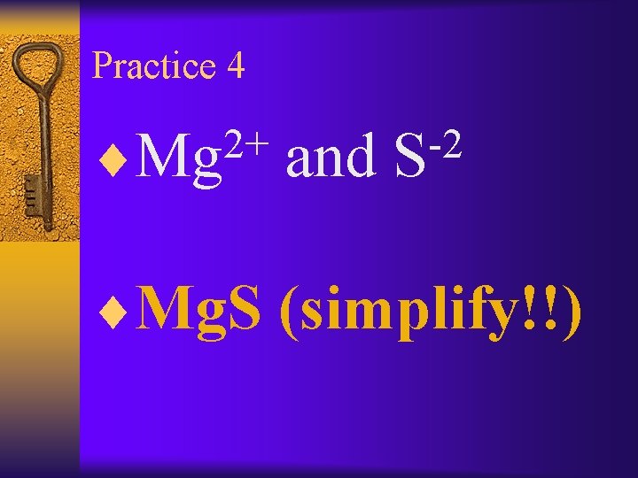 Practice 4 2+ ¨Mg and -2 S ¨Mg. S (simplify!!) 