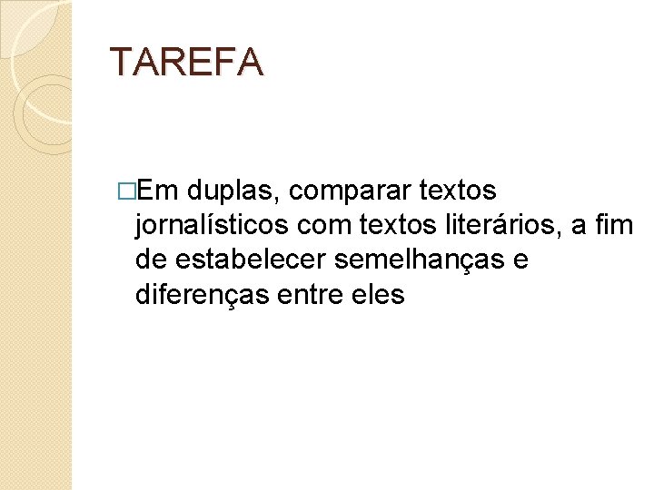TAREFA �Em duplas, comparar textos jornalísticos com textos literários, a fim de estabelecer semelhanças TAREFA �Em duplas, comparar textos jornalísticos com textos literários, a fim de estabelecer semelhanças