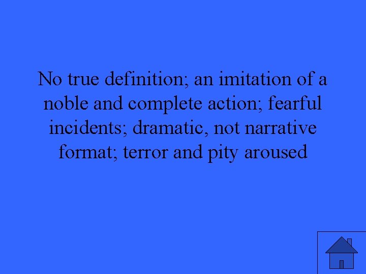 No true definition; an imitation of a noble and complete action; fearful incidents; dramatic,