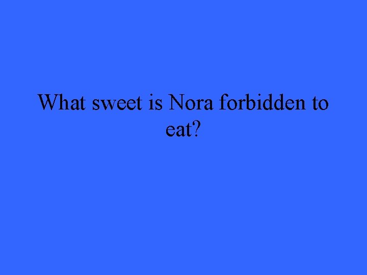 What sweet is Nora forbidden to eat? 