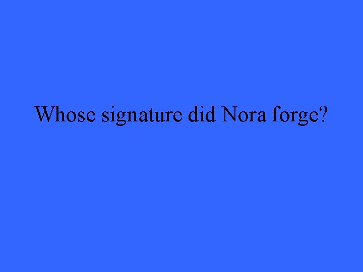 Whose signature did Nora forge? 