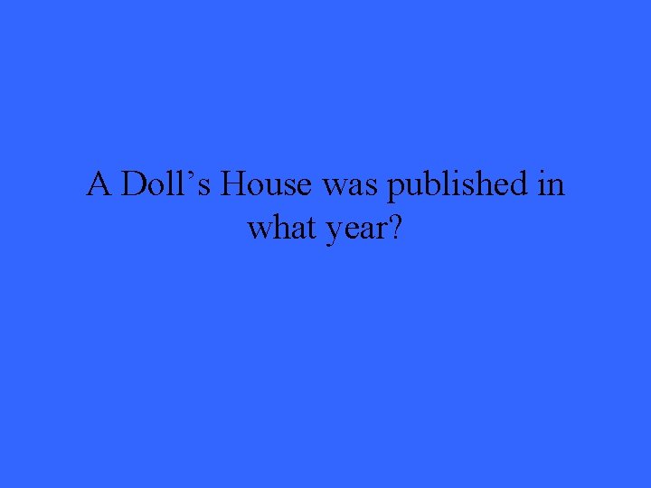 A Doll’s House was published in what year? 