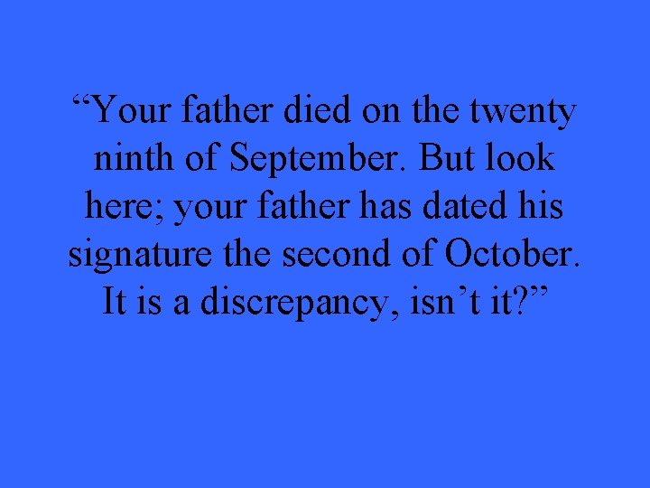 “Your father died on the twenty ninth of September. But look here; your father “Your father died on the twenty ninth of September. But look here; your father
