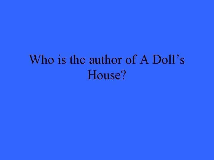 Who is the author of A Doll’s House? Who is the author of A Doll’s House?