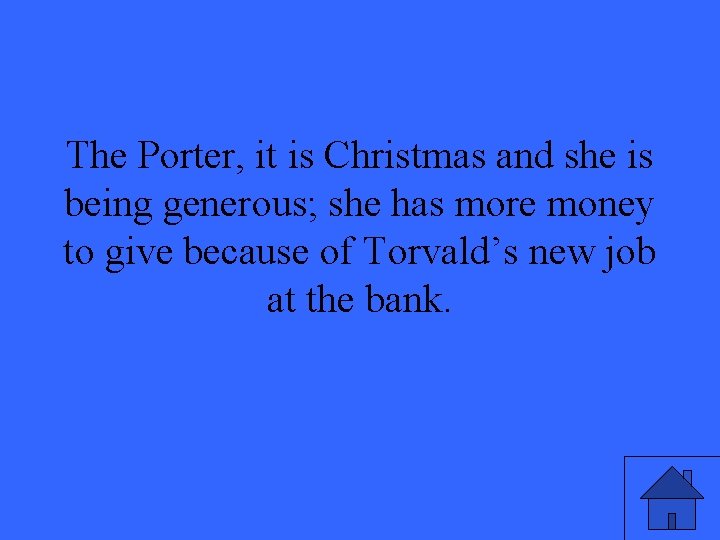 The Porter, it is Christmas and she is being generous; she has more money The Porter, it is Christmas and she is being generous; she has more money