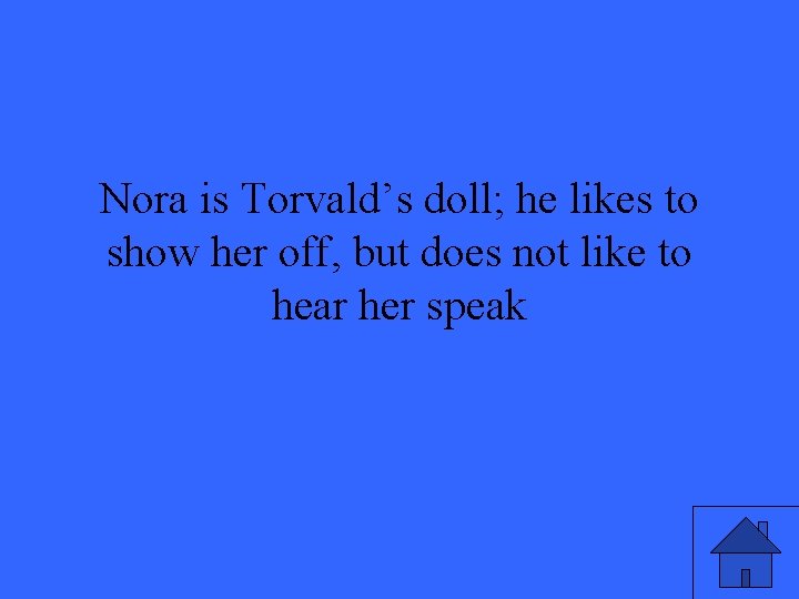 Nora is Torvald’s doll; he likes to show her off, but does not like Nora is Torvald’s doll; he likes to show her off, but does not like