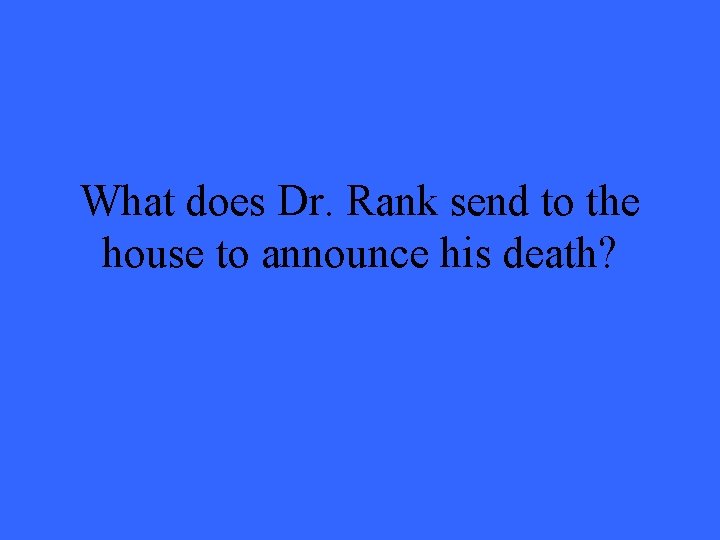 What does Dr. Rank send to the house to announce his death? What does Dr. Rank send to the house to announce his death?