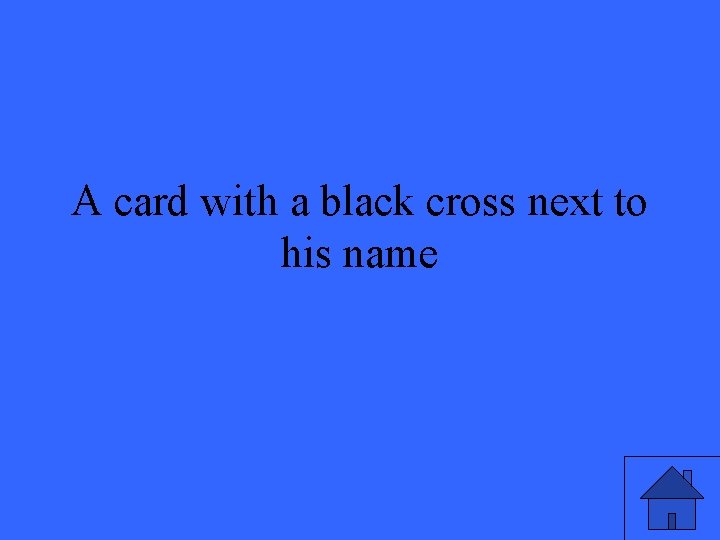 A card with a black cross next to his name A card with a black cross next to his name