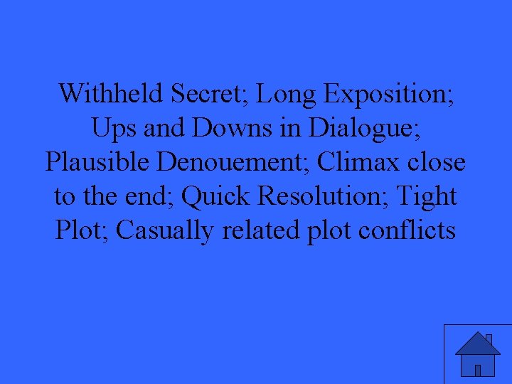 Withheld Secret; Long Exposition; Ups and Downs in Dialogue; Plausible Denouement; Climax close to Withheld Secret; Long Exposition; Ups and Downs in Dialogue; Plausible Denouement; Climax close to
