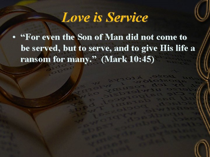 Love is Service • “For even the Son of Man did not come to