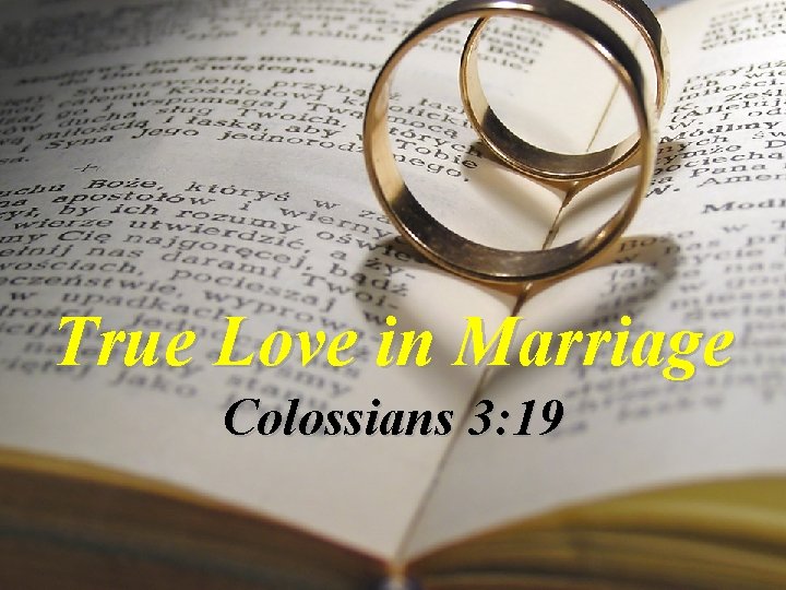 True Love in Marriage Colossians 3: 19 