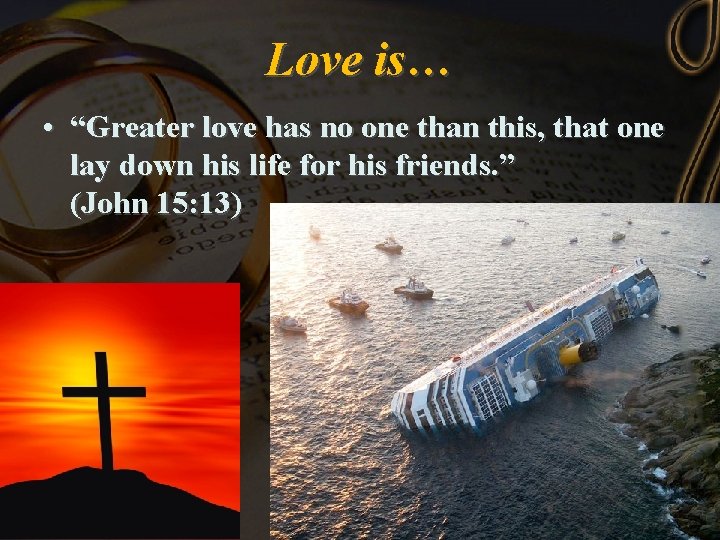 Love is… • “Greater love has no one than this, that one lay down