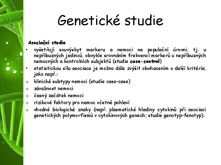 Genetické studie Asociační studie • vyšetřují souvýskyt markeru a nemoci na populační úrovni, tj.