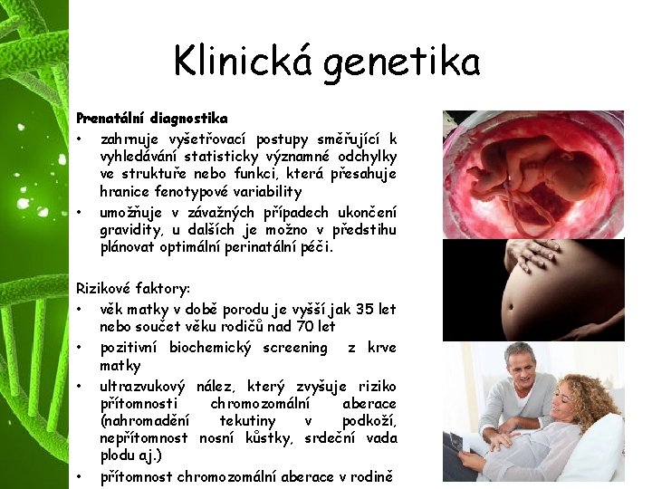 Klinická genetika Prenatální diagnostika • zahrnuje vyšetřovací postupy směřující k vyhledávání statisticky významné odchylky