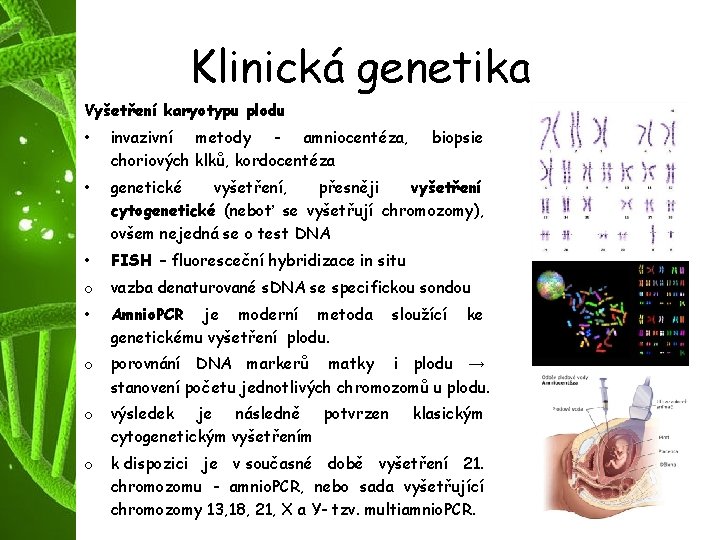 Klinická genetika Vyšetření karyotypu plodu • invazivní metody - amniocentéza, choriových klků, kordocentéza biopsie