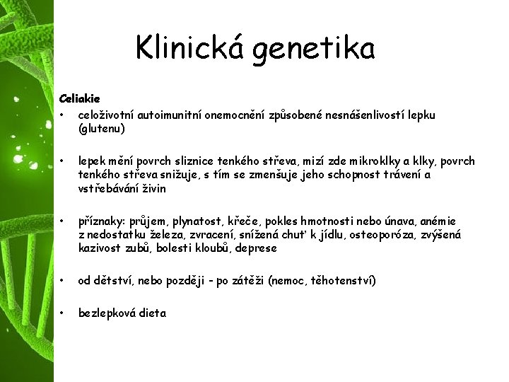 Klinická genetika Celiakie • celoživotní autoimunitní onemocnění způsobené nesnášenlivostí lepku (glutenu) • lepek mění