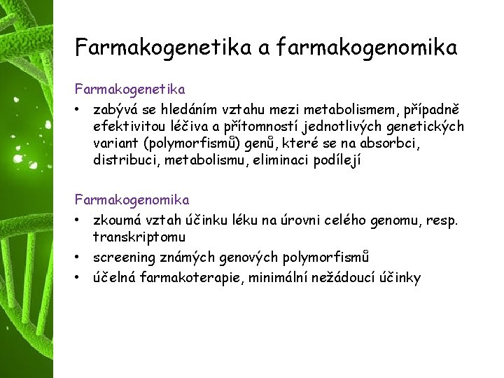 Farmakogenetika a farmakogenomika Farmakogenetika • zabývá se hledáním vztahu mezi metabolismem, případně efektivitou léčiva