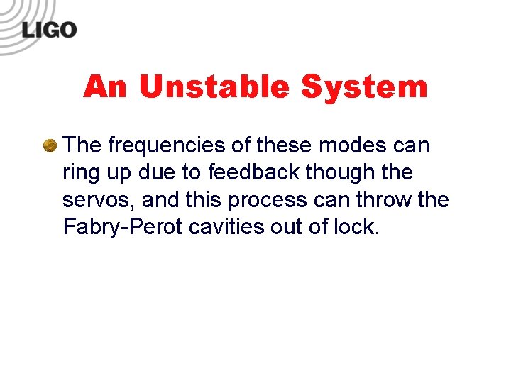 An Unstable System The frequencies of these modes can ring up due to feedback
