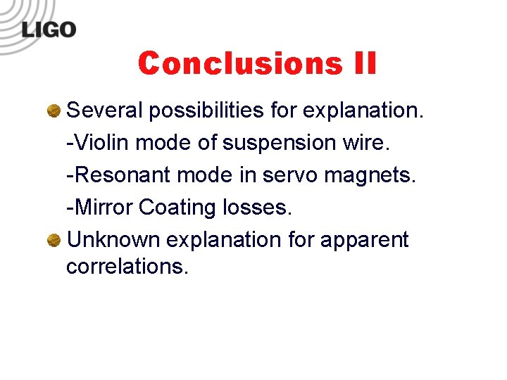 Conclusions II Several possibilities for explanation. -Violin mode of suspension wire. -Resonant mode in