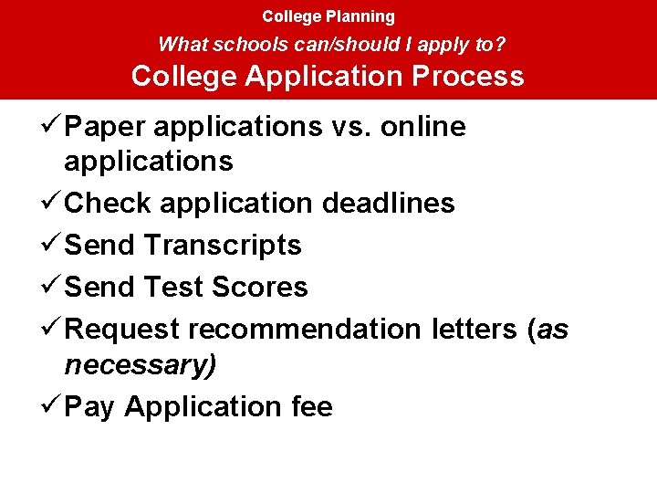 College Planning What schools can/should I apply to? College Application Process ü Paper applications