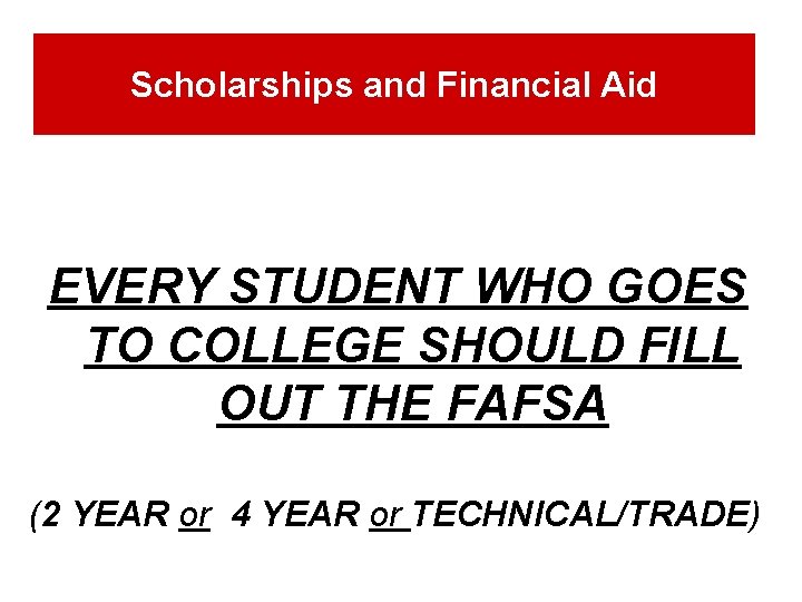 Scholarships and Financial Aid EVERY STUDENT WHO GOES TO COLLEGE SHOULD FILL OUT THE