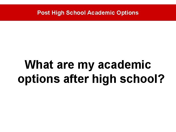 Post High School Academic Options What are my academic options after high school? 