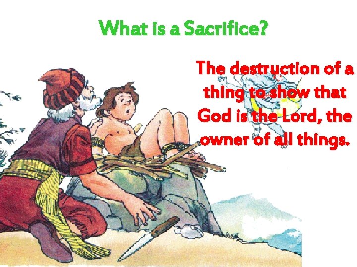 What is a Sacrifice? The destruction of a thing to show that God is