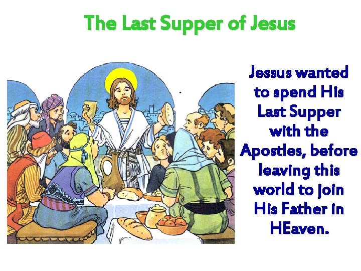 The Last Supper of Jesus Jessus wanted to spend His Last Supper with the