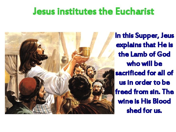 Jesus institutes the Eucharist In this Supper, Jeus explains that He is the Lamb