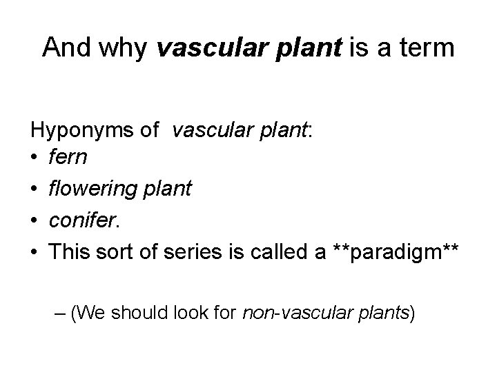 And why vascular plant is a term Hyponyms of vascular plant: • fern •