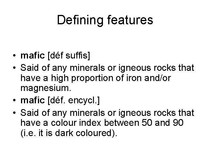 Defining features • mafic [déf suffis] • Said of any minerals or igneous rocks