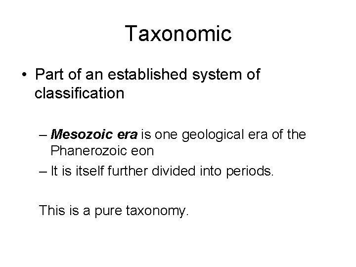 Taxonomic • Part of an established system of classification – Mesozoic era is one