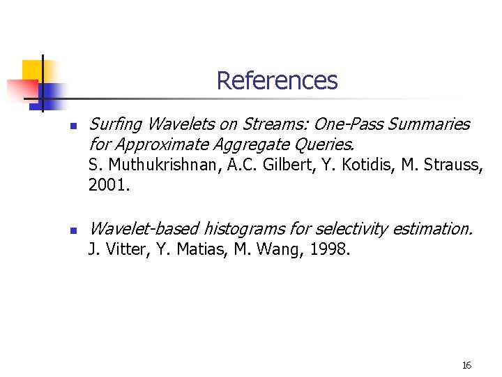 References n Surfing Wavelets on Streams: One-Pass Summaries for Approximate Aggregate Queries. S. Muthukrishnan,
